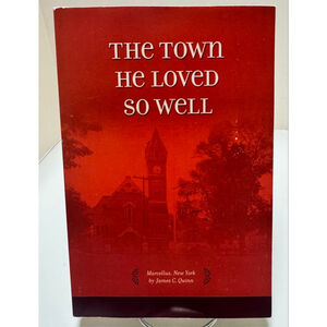 The Town He Loved So Well: Marcellus, New York by James C. Quinn 2006 PB SIGNED
